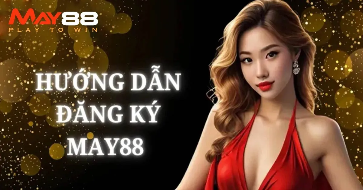 Hướng Dẫn Đăng Ký May88 Chi Tiết